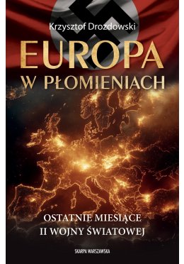 Europa w płomieniach. Ostatnie miesiące II Wojny Światowej (z autografem)