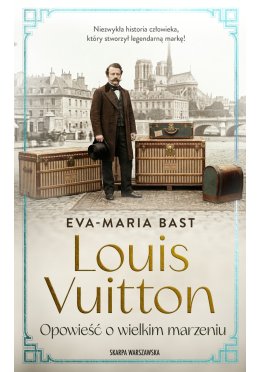 Louis Vuitton. Opowieść o wielkim marzeniu
